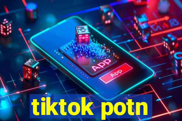 tiktok potn